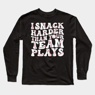 I Snack Harder Than Your Team Plays Long Sleeve T-Shirt